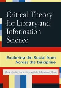 Critical Theory for Library and Information Science: Exploring the Social from Across the Disciplines